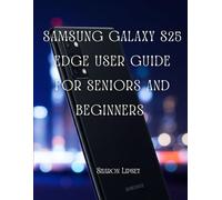 Samsung Galaxy S25 Edge User Guide for Seniors and Beginners: Learn to Operate Your Galaxy S25 Edge Effortlessly - From Setup to Advanced Features, Perfect for Seniors and New Users.
