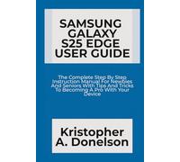 Samsung Galaxy S25 Edge User Guide: The Complete Step By Step Instruction Manual For Newbies And Seniors With Tips And Tricks To Becoming A Pro With Your Device
