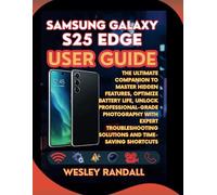 Samsung Galaxy S25 Edge User Guide: The Ultimate Companion to Master Hidden Features, Optimize Battery Life, Unlock Professional-Grade Photography ... Solutions and Time-Saving Shortcuts