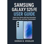 SAMSUNG GALAXY S25 FE USER GUIDE: Unlock Your Device with Easy Instructions, Advanced Tricks, and Smart Customization