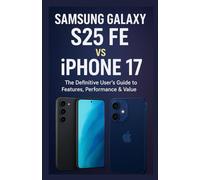 Samsung Galaxy S25 FE vs iPhone 17: The Definitive User’s Guide to Features, Performance & Value