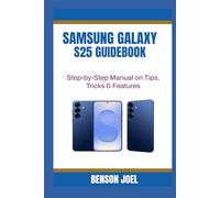 SAMSUNG GALAXY S25 GUIDEBOOK: Step-by-Step Manual on Tips, Tricks & Features