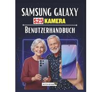 Samsung Galaxy S25 Kamera Benutzerhandbuch: Ein umfassendes praktisches Handbuch für atemberaubende Aufnahmen, verbesserte Bildqualität und die optimale Nutzung der Leistung Ihrer Mobilkamera