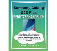 Samsung Galaxy S25 Plus Benutzerhandbuch: Nutzen Sie das volle Potenzial Ihres Geräts mit einfachen und effektiven Tipps, um in Verbindung zu bleiben, ... verwalten und die Produktivität zu steigern