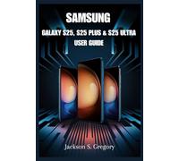 SAMSUNG GALAXY S25, S25 PLUS & S25 ULTRA USER GUIDE: A Complete Walkthrough for Seniors and Beginners with Tips, Tricks & Hidden Features