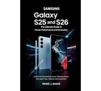 Samsung Galaxy S25 & S26: The Ultimate Guide to Power, Performance, and Innovation: Unlock the Full Potential of Your Samsung Device with Expert Tips, Features, and Comparisons