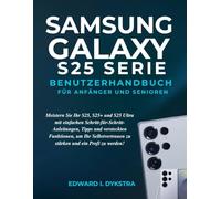 SAMSUNG GALAXY S25 SERIE BENUTZERHANDBUCH FÜR ANFÄNGER UND SENIOREN: Meistern Sie Ihr S25, S25+ und S25 Ultra mit einfachen ... zu stärken und ein Profi zu werden!