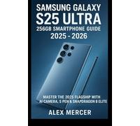 Samsung Galaxy S25 Ultra 256GB Smartphone User Guide 2025 - 2026: Master the 2025 Flagship with AI Camera, S Pen & Snapdragon 8 Elite