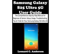 Samsung Galaxy S25 Ultra 5G User Guide: The Comprehensive Step-by-Step Manual for Beginners & Seniors: Setup, Usage, Troubleshooting, Tips & Tricks for Your Samsung Galaxy S25 Ultra 5G