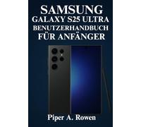 Samsung Galaxy S25 Ultra Benutzerhandbuch für Anfänger: Meistern Sie Ihr S25 Ultra mit einfachen Schritt-für-Schritt-Anleitungen, versteckten Funktionen und Expertentipps für den täglichen Gebrauch