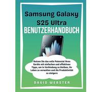 Samsung Galaxy S25 Ultra Benutzerhandbuch: Nutzen Sie das volle Potenzial Ihres Geräts mit einfachen und effektiven Tipps, um in Verbindung zu ... verwalten und die Produktivität zu steigern