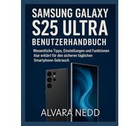 SAMSUNG GALAXY S25 ULTRA BENUTZERHANDBUCH: Wichtige Tipps, Einstellungen und Funktionen werden klar erklärt, damit Sie Ihr Smartphone im Alltag sicher nutzen können