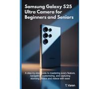 Samsung Galaxy S25 Ultra Camera for Beginners & Seniors: A Step-by-Step Guide to Mastering Every Feature, Navigating, Customizing, and Capturing Stunning Photos and Videos with Ease
