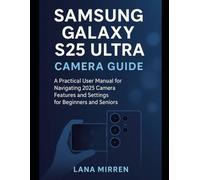 Samsung Galaxy S25 Ultra Camera Guide: A Practical User Manual for Navigating 2025 Camera Features and Settings for Beginners and Seniors