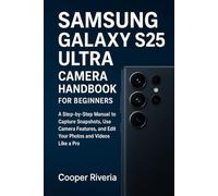 Samsung Galaxy S25 Ultra Camera Handbook For Beginners: A Step-by-Step Manual to Capture Snapshots, Use Camera Features, and Edit Your Photos and Videos like a Pro
