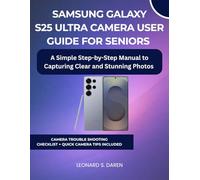 SAMSUNG GALAXY S25 ULTRA CAMERA USER GUIDE FOR SENIORS: A Simple Step-by-Step Manual to Capturing Clear and Stunning Photos