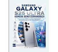 SAMSUNG GALAXY S25 ULTRA KAMERA BENUTZERHANDBUCH: Master Expert RAW, Pro Mode, Nightography, KIBearbeitung und 8K-Videoaufnahme