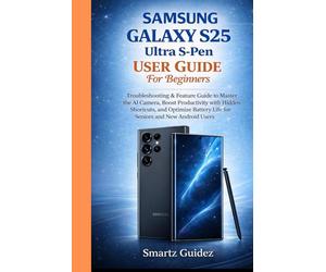 SAMSUNG GALAXY S25 Ultra S-Pen User Guide For Beginners: Troubleshooting & Feature Guide to Master the AI Camera, Boost Productivity with Hidden ... Life for Seniors and New Android Users