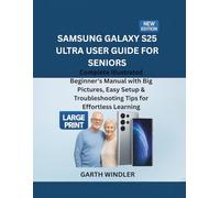 Samsung Galaxy S25 Ultra User Guide for Seniors: Complete Illustrated Beginner's Manual with Big Pictures, Easy Setup & Troubleshooting Tips for Effortless Learning