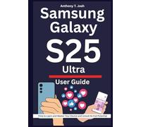 Samsung Galaxy S25 Ultra User Guide: Time to Learn and Master Your Device and Unlock Its Full Potential