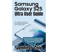 Samsung Galaxy s25 Ultra User Guide: Your Essential Companion for Mastering Features, Tips, and Troubleshooting