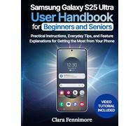 Samsung Galaxy S25 Ultra User Handbook for Beginners and Seniors: Practical Instructions, Everyday Tips, and Feature Explanations for Getting the Most from your Phone