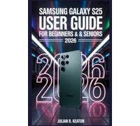 Samsung Galaxy S25 User guide for beginners & seniors 2026: A Simple User Manual to Set Up, Personalize, and Master Everyday Features with Clear Step-by-Step Instructions