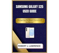 SAMSUNG GALAXY S25 USER GUIDE: Navigating the Smart Features of the Device