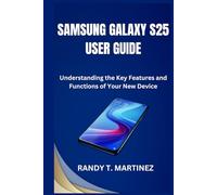 SAMSUNG GALAXY S25 USER GUIDE: Understanding the Key Features and Functions of Your New Device