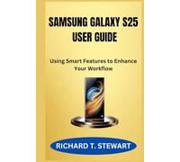 SAMSUNG GALAXY S25 USER GUIDE: Using Smart Features to Enhance Your Workflow