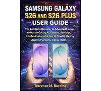 SAMSUNG GALAXY S26 AND S26 PLUS USER GUIDE: The Complete Beginner to Advanced Manual to Master Galaxy AI, Camera, Settings, Hidden Features, & One UI 16 with Step by Step Instructions, Tips & Tricks