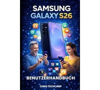 SAMSUNG GALAXY S26 BENUTZERHANDBUCH: Meistern Sie alle Funktionen, beheben Sie Probleme wie ein Profi und schalten Sie versteckte Einstellungen für Anfänger und fortgeschrittene Benutzer frei