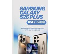 SAMSUNG GALAXY S26 PLUS USER GUIDE: Explore Advanced Features and Optimize Your Device