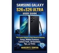 Samsung Galaxy S26 & S26 Ultra User Guide: The Complete Beginner-to-Expert Manual for Mastering Setup, Hidden Features, Camera Tools, AI Functions, Tips, and Tricks