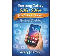 Samsung Galaxy S26 & S26+ User guide for Seniors: A Clear Manual to Help You Set Up, Personalize, and Confidently Use Your Smartphone