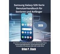 Samsung Galaxy S26-Serie Benutzerhandbuch für Senioren und Anfänger: Eine klare und einfache Illustration zur Einrichtung, Smart ... KI-Funktionen (S26, S26+ & S26 Ultra)