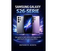 SAMSUNG GALAXY S26 SERIES: User guide for both seniors and beginners for mastering the latest Samsung products.