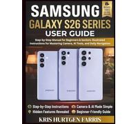 Samsung Galaxy S26 Series User Guide: Step-by-Step Manual for Beginners & Seniors: Illustrated Instructions for Mastering Camera, AI Tools, and Daily Navigation