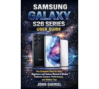 Samsung Galaxy S26 Series User Guide: The Complete Step-by-Step Beginners and Seniors Manual to Master Features, Camera, Performance, and Hidden Tips