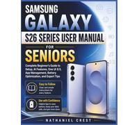Samsung Galaxy S26 Series User Manual for Seniors: Complete Beginner's Guide to Setup, AI Features, One UI 8.5, App Management, Battery Optimization, and Expert Tips: 2