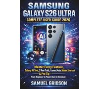 SAMSUNG GALAXY S26 ULTRA COMPLETE USER GUIDE 2026: Master Every Feature, Galaxy AI Tool, S Pen Trick, Camera Mode,Hidden Shortcut & Pro Tip - From Beginner to Power User in One Book