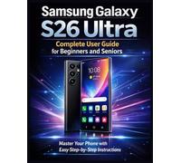 Samsung Galaxy S26 Ultra Complete User Guide for Beginners and Seniors: Master Your Phone with Easy Step-by-Step Instructions