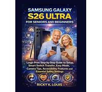 SAMSUNG GALAXY S26 ULTRA FOR SENIORS AND BEGINNERS: Large-Print Step-by-Step Guide to Setup, Smart Switch Transfer, Easy Mode, Camera Tips, Accessibility Features and Essential Safety Settings