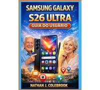 Samsung Galaxy S26 Ultra Guia do Usuário: Configuração, recursos, câmera, dicas e soluções práticas para o uso diário por iniciantes