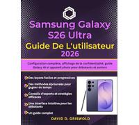 SAMSUNG GALAXY S26 ULTRA GUIDE DE L'UTILISATEUR 2026: Configuration complète, affichage de la confidentialité, guide Galaxy AI et appareil photo pour débutants et seniors