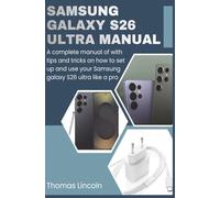 Samsung Galaxy S26 Ultra Manual for Beginners and Seniors: A complete manual with tips and tricks on how to set up and use your Samsung galaxy S26 ultra like a pro.