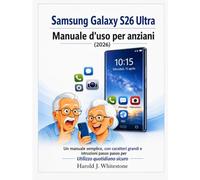 Samsung Galaxy S26 Ultra Manuale d'uso per anziani (2026): Un manuale semplice, con caratteri grandi e istruzioni passo passo per Utilizzo quotidiano sicuro