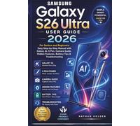 Samsung Galaxy S26 Ultra User Guide 2026 for Seniors and Beginners: Easy Step-by-Step Manual with Galaxy AI, S Pen, Camera Guide, Hidden Features, Battery Tips & Troubleshooting
