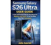 Samsung Galaxy S26 Ultra User Guide: A Clear and Practical Step-by-Step manual for Beginners and Seniors to Get the Most from Their Smartphone