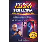 Samsung Galaxy S26 Ultra User Guide For Beginners: From Unboxing to Expert: A Step-by-Step Companion for New Owners and Seniors to Unlock Every Hidden ... Conquer the Camera, and Ditch the Confusion